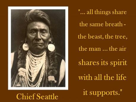 Let's recall the words of Chief Seattle of Western Washington's Duwamish tribe: 