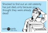 Have you ever heard the news of a celebrity passing away, and thought --