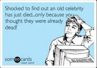 Have you ever heard the news of a celebrity passing away, and thought -- 