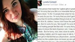 Lynelle Cantwell, a grade 12 student at Holy Trinity High School outside St. John's, Newfoundland, in Canada, was named in a poll posted on the website ask.fm called 'Ugliest Girls in Grade 12.' The website also posted a list of the prettiest girls. She learned about her name being on the list and was initially devastated, but then decided to take this experience and try to turn it into a positive. She posted a message on Facebook to address the bullies. 