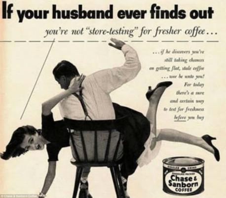 Where to begin with this ad...it has everything not politically correct in this day and age. Let's see, we have spousal abuse, the threat of stale coffee and even a warning to women, all rolled into one disturbing ad. What do you think?