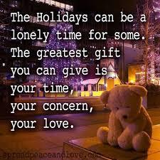 For some of us, this time of year is very stressful and also a reminder of what we don't have, rather than what we have. If you are alone at this time of year, it can be very sad and lonely, at a time where everyone seems to be with family and friends. Here are a few tips for either the ones who are feeling the loneliness or others who see neighbors or work colleagues in situations like this. Have you ever done/had any of these done for you?