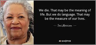 What most seem to agree with, is that few had a way with words like Toni Morrison. Whether you have read her works or not, which of these quotes of hers do you like?