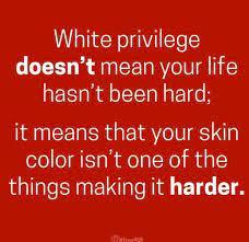 No one is saying that because you are white, your life has been easy. That is not what it is about. All it means is that your skin colour has never been the reason your life is hard. You don't lose jobs because your skin is white. You don't lose apartments because your skin is white. You don't get stopped routinely by police because your skin is white. For years, people of colour have had their skin colour close doors in their face. They do not expect or want special treatment, no matter how you feel about it. They just do not want that to be a barrier any longer. And if some institutions or businesses seem to be going out of their way to diversify, maybe, just maybe, they are finally realizing that they spent so many years going out of their way to NOT DIVERSIFY. Do you agree with this?