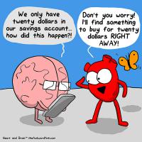 This one looks like a discussion between my daughter and me. Brain is wondering why money is gone, while Heart is wishing to spend what's left right away. Which one would you choose?