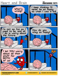 Now Heart enjoys life while he lets Brain worry about it all. Who are you now?