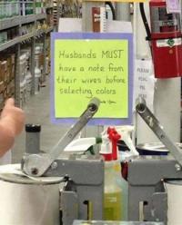 I saw the picture, with the note that reads (for purchasing house paint) that husbands need to have a note from their wives when purchasing colored paint. If you needed house paint for a project, how confident would you be in sending your partner to get it?