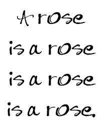 If you've heard the phrase, Rose is a rose is a rose is a rose, do you fully understand the true meaning, that Gertrude Stein intended?