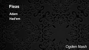 Lines on the Antiquity of Microbes, also known simply as Fleas, is a couplet commonly cited as the shortest poem ever written, composed by American poet Strickland Gillilan in the early 20th century.The poem reads in full: Adam Had 'em. Check off what is true for you: