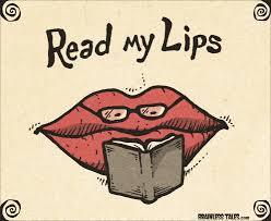 Have you ever told someone to, Read My Lips!?