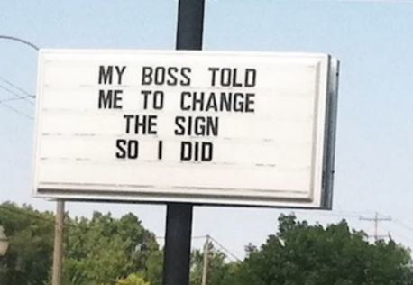 This employee might get a raise, get fired or get transferred to head office. I think this sign will be noticed more than the one the boss had in mind so a raise would seem appropriate - agreed?