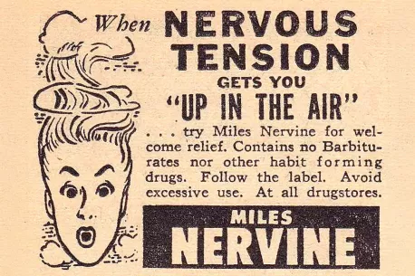 Dr. Miles' Nervine. Tonics were common in midcentury medicine cabinets, with Dr. Miles' Nervine being very popular. By the 1950's, however, it had shifted away from earlier claims of treating hysteria or epilepsy and instead it claimed to relieve sleeplessness, restlessness, tension headaches, and irritability. Its active bromide compounds affected the nervous system but could accumulate and become toxic, causing issues like hallucinations and rashes. By 1975, bromide salts were banned from over-the-counter products. Do you take any OTC medications to help with nerve related issues?
