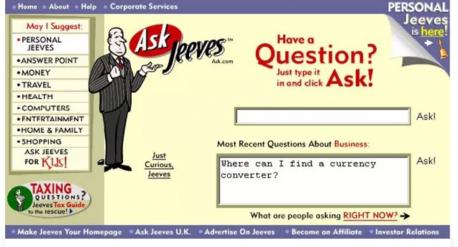 Before Google, we had Ask Jeeves. Back when Ask Jeeves (www.askjeeves.com or www.ask.com) came to the Web in the late 1990s, the premise was great – ask a question, get an answer (or a few choice selections). Ask Jeeves was billed as the 