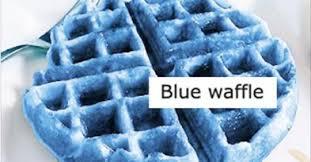 Never Google 'Blue Waffle', because this is not a blueberry flavored waffle fan page, but rather a very disturbing account of one woman's 